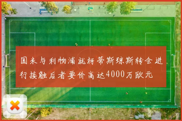 国米与利物浦就柯蒂斯琼斯转会进行接触后者要价高达4000万欧元